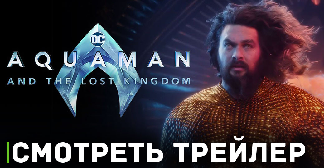 Финальный трейлер  «Аквамен и потерянное царство»