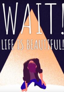 Wait! Life is Beautiful!